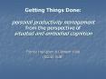 Getting Things Done: personal productivity management from the perspective of situated and embodied cognition PowerPoint PPT Presentation