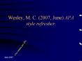 Wesley, M. C. (2007, June) APA style refresher. PowerPoint PPT Presentation