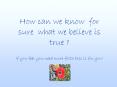 How can we know for sure what we believe is true ? PowerPoint PPT Presentation