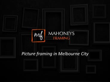 Mahoneys Framing - Perfect Picture Framers Melbourne