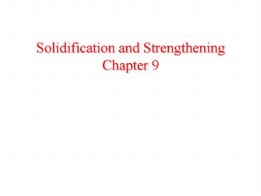 Solidification and Strengthening Chapter 9