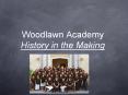 Woodlawn Academy History in the Making PowerPoint PPT Presentation