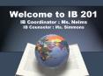 Welcome to IB 201 IB Coordinator : Ms. Nelms IB Counselor : Ms. Simmons PowerPoint PPT Presentation