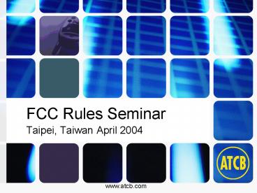 FCC Rules Seminar Taipei, Taiwan April 2004