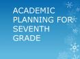 ACADEMIC PLANNING FOR SEVENTH GRADE PowerPoint PPT Presentation