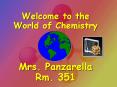 Welcome to the World of Chemistry  Mrs. Panzarella Rm. 351 PowerPoint PPT Presentation