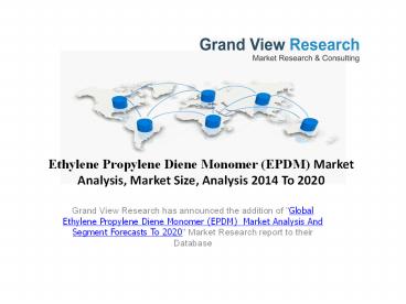 Ethylene Propylene Diene Monomer (EPDM) Market Size, Segmentation To 2020: Grand View Research, Inc.