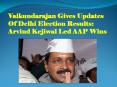 Vaikundarajan Gives Updates Of Delhi Election Results Arvind Kejiwal Led AAP Wins PowerPoint PPT Presentation