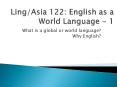 Ling/Asia 122: English as a World Language - 1 PowerPoint PPT Presentation