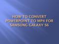 How to Convert PowerPoint to MP4 for Samsung Galaxy S6 PowerPoint PPT Presentation