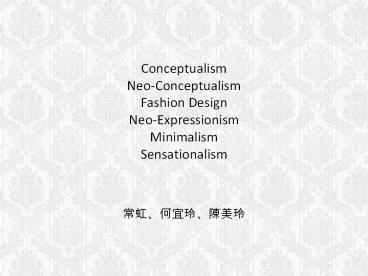 Conceptualism Neo-Conceptualism Fashion Design Neo-Expressionism Minimalism Sensationalism
