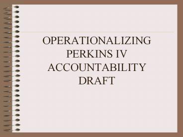 OPERATIONALIZING PERKINS IV ACCOUNTABILITY DRAFT