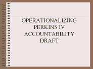 OPERATIONALIZING PERKINS IV ACCOUNTABILITY DRAFT