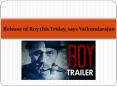 Release of Roy this Friday, says Vaikundarajan PowerPoint PPT Presentation