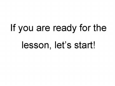 If you are ready for the lesson, let