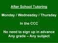 After School Tutoring Monday / Wednesday / Thursday In the CCC No need to sign up in advance Any grade  PowerPoint PPT Presentation