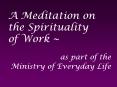 A Meditation on the Spirituality of Work PowerPoint PPT Presentation