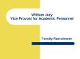 William Jury Vice Provost for Academic Personnel PowerPoint PPT Presentation