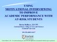USING MOTIVATIONAL INTERVIEWING TO IMPROVE ACADEMIC PERFORMANCE WITH AT-RISK STUDENTS PowerPoint PPT Presentation
