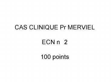 CAS CLINIQUE Pr MERVIEL ECN n