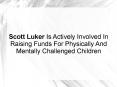 Scott Luker Is Actively Involved In Raising Funds For Physically And Mentally Challenged Children PowerPoint PPT Presentation