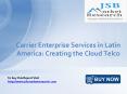 JSB Market Research: Carrier Enterprise Services in Latin America: Creating the Cloud Telco PowerPoint PPT Presentation