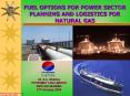 FUEL OPTIONS FOR POWER SECTOR PLANNING AND LOGISTICS FOR NATURAL GAS PowerPoint PPT Presentation