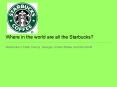 Where in the world are all the Starbucks? PowerPoint PPT Presentation