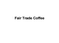 Fair Trade Coffee PowerPoint PPT Presentation