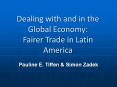 Dealing with and in the Global Economy: Fairer Trade in Latin America PowerPoint PPT Presentation