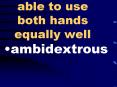 able to use both hands equally well PowerPoint PPT Presentation