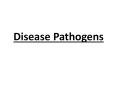 Disease Pathogens PowerPoint PPT Presentation