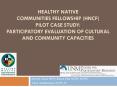 HEALTHY NATIVE COMMUNITIES FELLOWSHIP (HNCF) PILOT CASE STUDY: PARTICIPATORY EVALUATION OF CULTURAL AND COMMUNITY CAPACITIES PowerPoint PPT Presentation