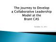 The Journey to Develop a Collaborative Leadership Model at the Brant CAS PowerPoint PPT Presentation
