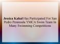 Jessica Kahal Has Participated For San Pedro Peninsula YMCA Swim Team In Many Swimming Competitions PowerPoint PPT Presentation