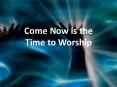 Come Now is the Time to Worship PowerPoint PPT Presentation