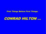First Things Before First Things: CONRAD HILTON 