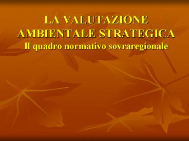 LA VALUTAZIONE AMBIENTALE STRATEGICA Il quadro normativo sovraregionale