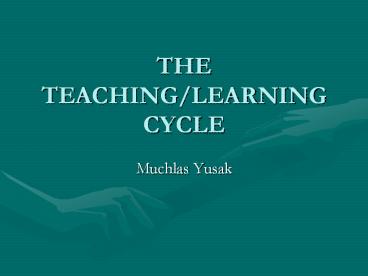 THE TEACHING/LEARNING CYCLE