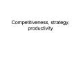 Competitiveness, strategy, productivity PowerPoint PPT Presentation