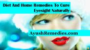Diet And Home Remedies To Cure Eyesight Naturally