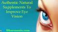 Authentic Natural Supplements To Improve Eye Vision PowerPoint PPT Presentation