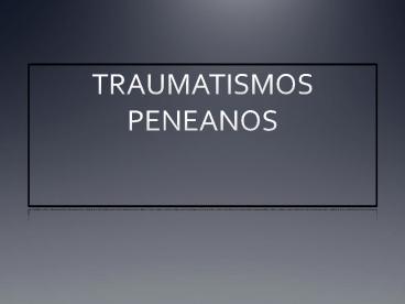 TRAUMATISMOS PENEANOS