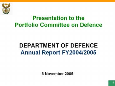 Presentation to the Portfolio Committee on Defence  DEPARTMENT OF DEFENCE Annual Report FY2004/2005