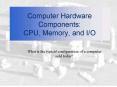 Computer Hardware Components: CPU, Memory, and I/O PowerPoint PPT Presentation