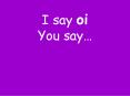 I say oi You say PowerPoint PPT Presentation