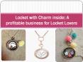 Locket with Charm inside: A profitable business for Locket Lovers PowerPoint PPT Presentation