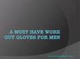 A must have work out gloves for men PowerPoint PPT Presentation