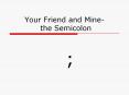 Your Friend and Mine- the Semicolon PowerPoint PPT Presentation