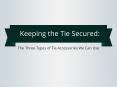 Keeping the Tie Secured: The Three Types of Tie Accessories We Can Use PowerPoint PPT Presentation